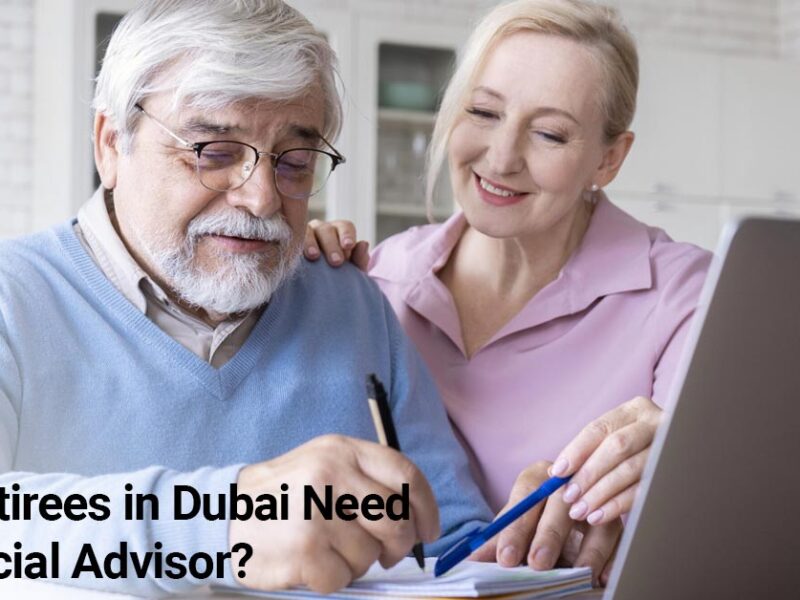 Why Retirees In Dubai Need A Financial Advisor?