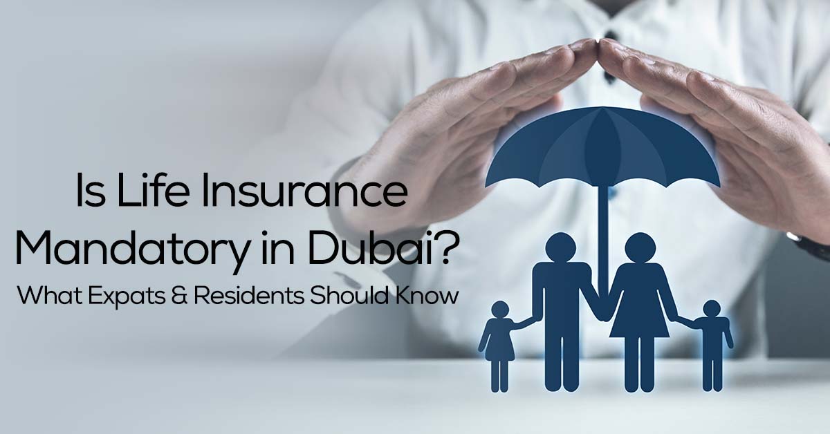 Is Life Insurance Mandatory In Dubai? What Expats & Residents Should Know