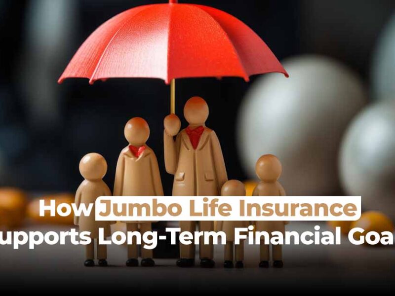 How Jumbo Life Insurance Supports Long-Term Financial Goals