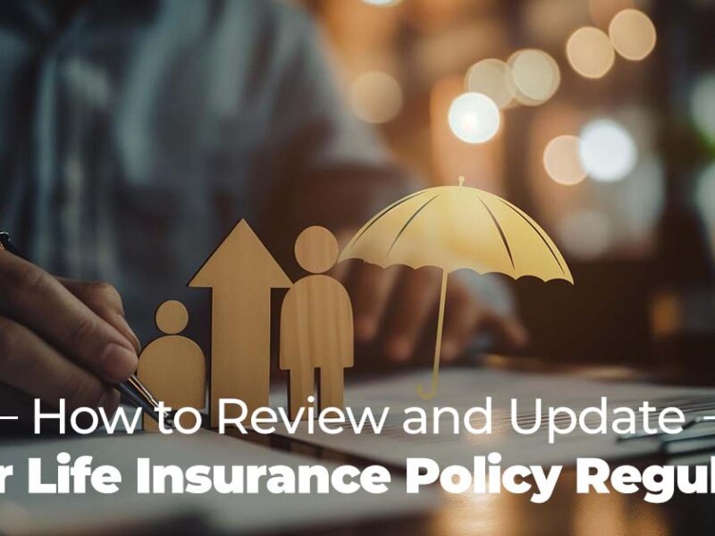 How to Review and Update Your Life Insurance Policy Regularly